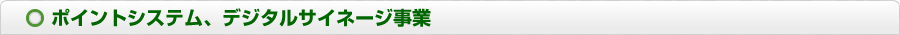 ポイントシステム、デジタルサイネージ事業